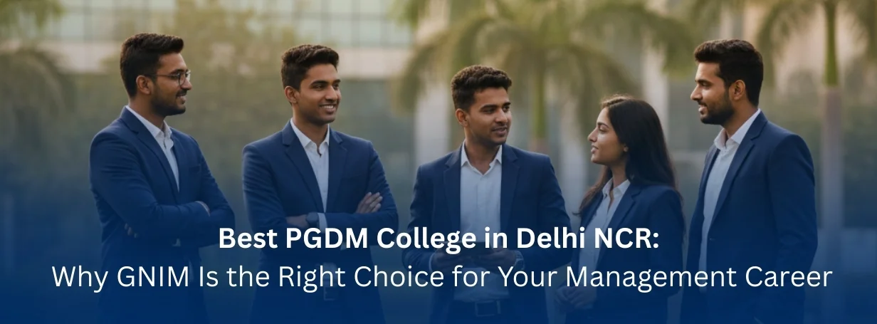 Best PGDM College in Delhi NCR: Why GNIM Is the Right Choice for Your Management Career